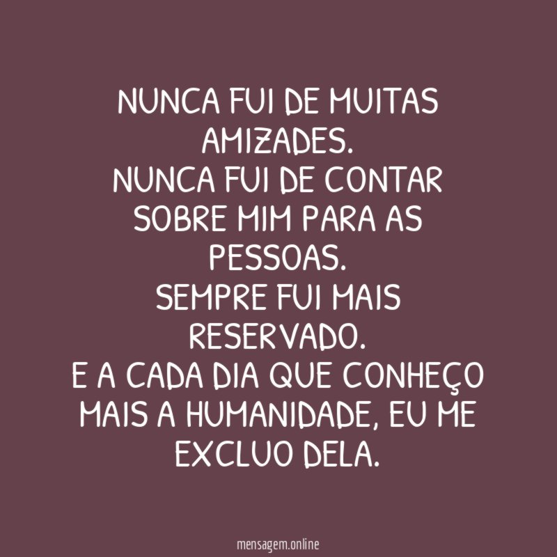Nunca fui de muitas amizades