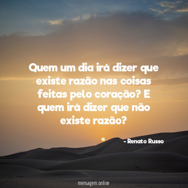 Quem um dia irá dizer que existe razão