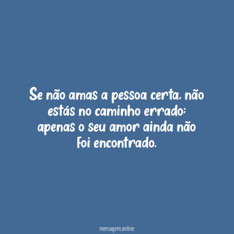 Se não amas a pessoa certa