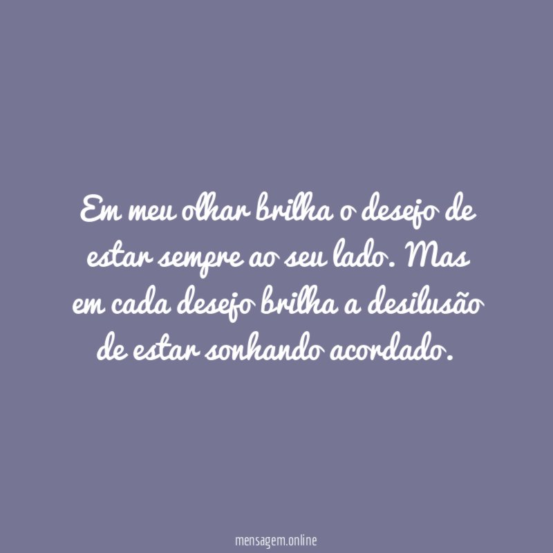 Em meu olhar brilha o desejo de estar sempre ao seu lado