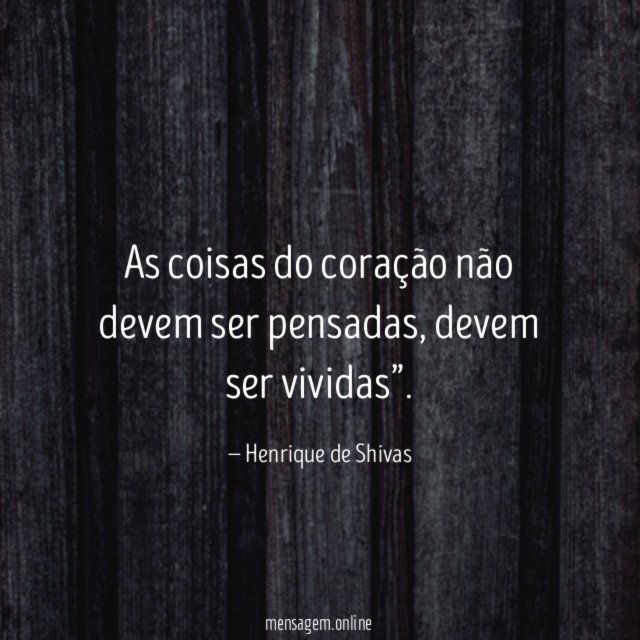 As coisas do coração não devem ser pensadas