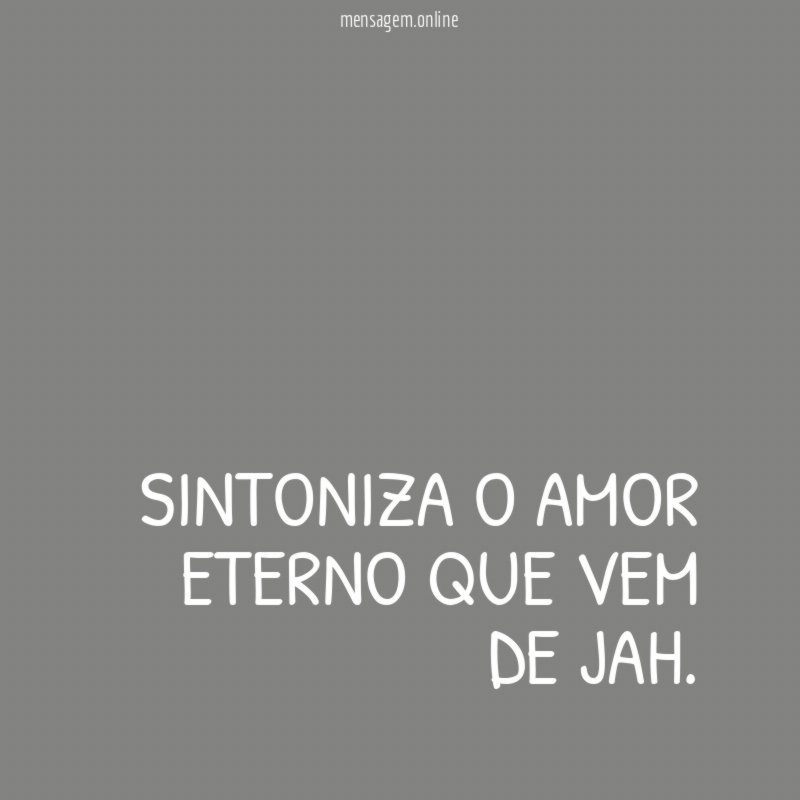 Sintoniza o amor eterno que vem de Jah