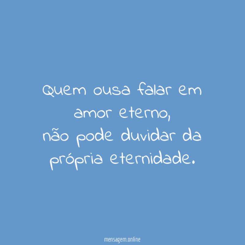 Quem ousa falar em amor eterno
