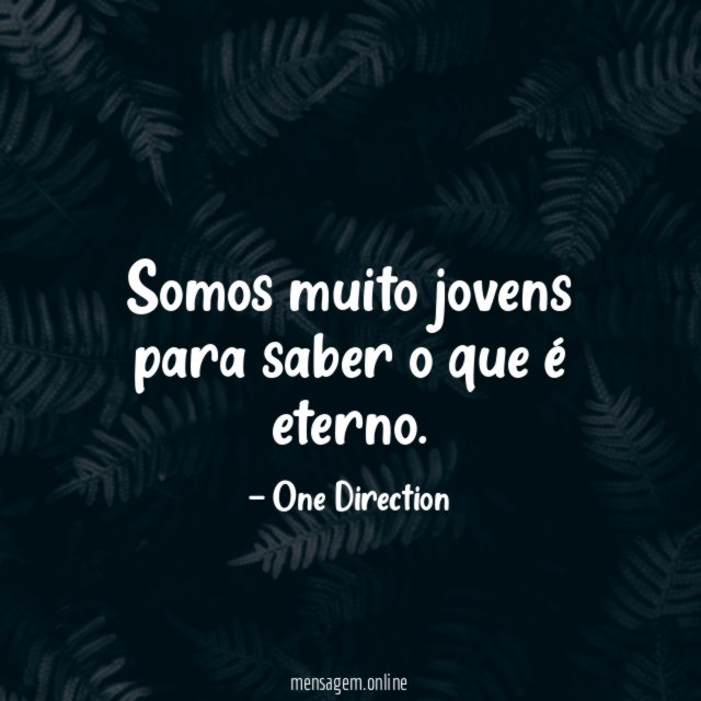 Somos muito jovens para saber o que é eterno