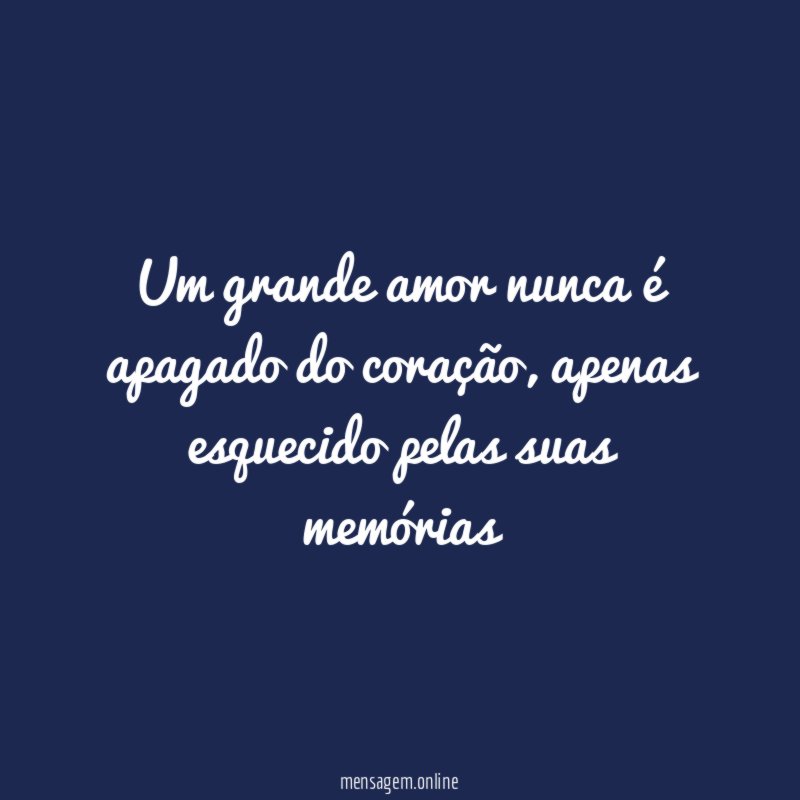 Um grande amor nunca é apagado do coração