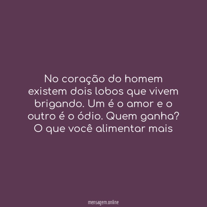 No coração do homem existem dois lobos que vivem brigando