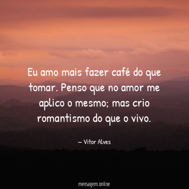 Eu amo mais fazer café do que tomar