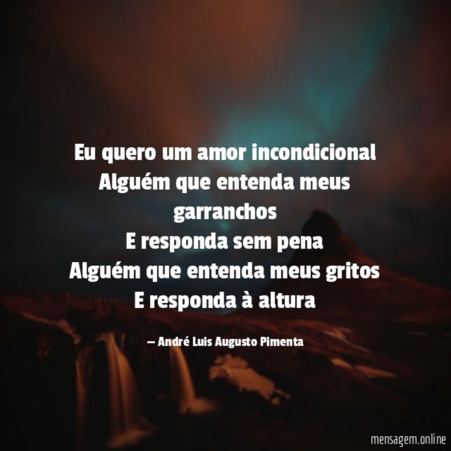 Eu quero um amor incondicional Alguém que entenda meus