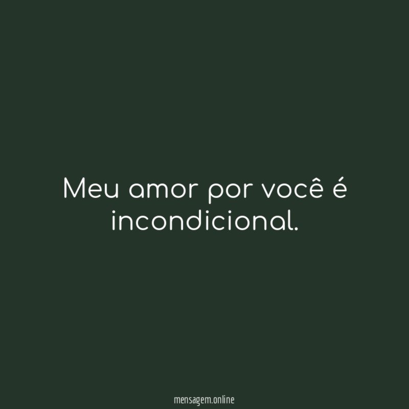 Meu amor por você é incondicional