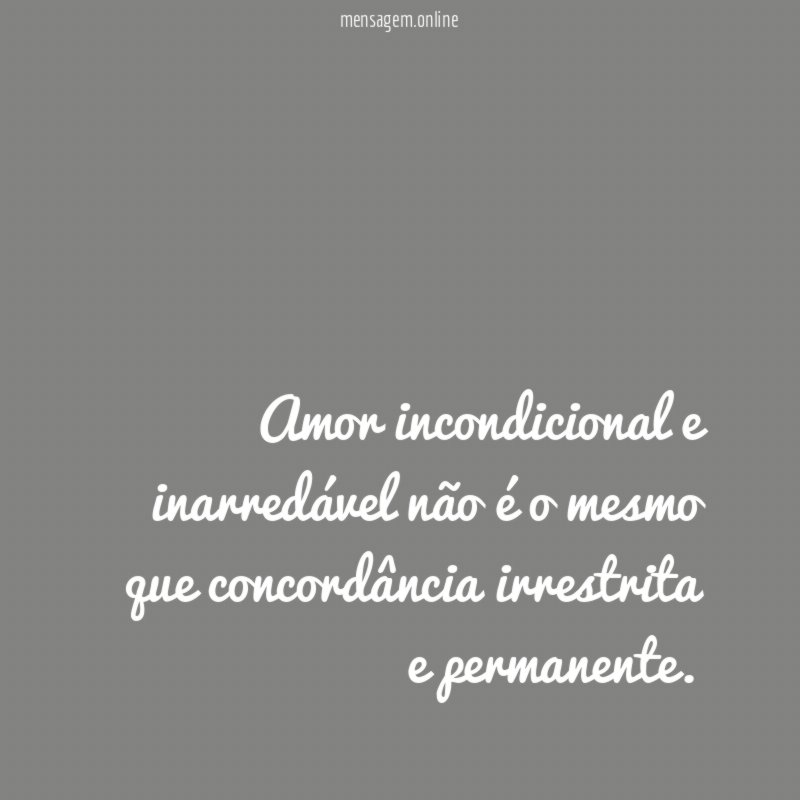 Amor incondicional e inarredável não é o mesmo