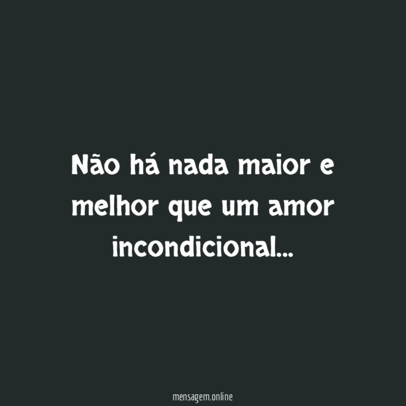Não há nada maior e melhor que um amor incondicional
