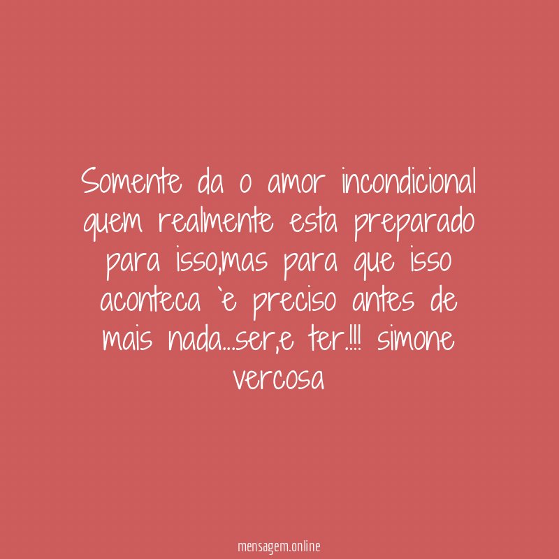 somente da o amor incondicional quem realmente esta preparado para isso