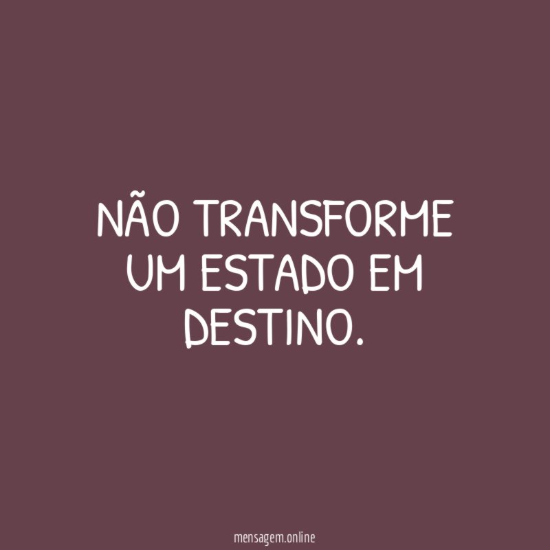 Não transforme um estado em destino