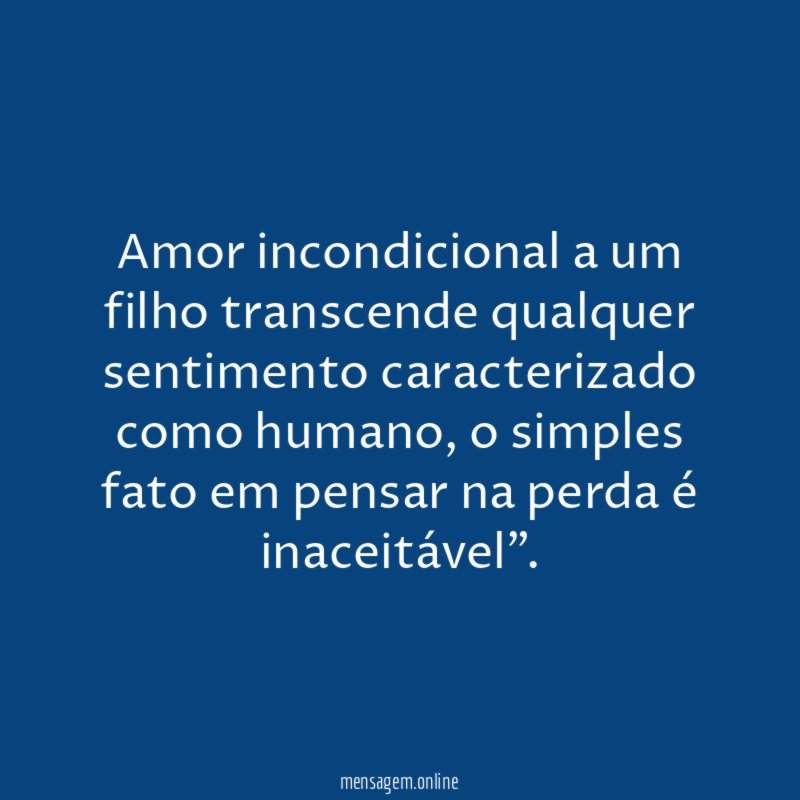 Amor incondicional a um filho transcende qualquer sentimento caracterizado como humano