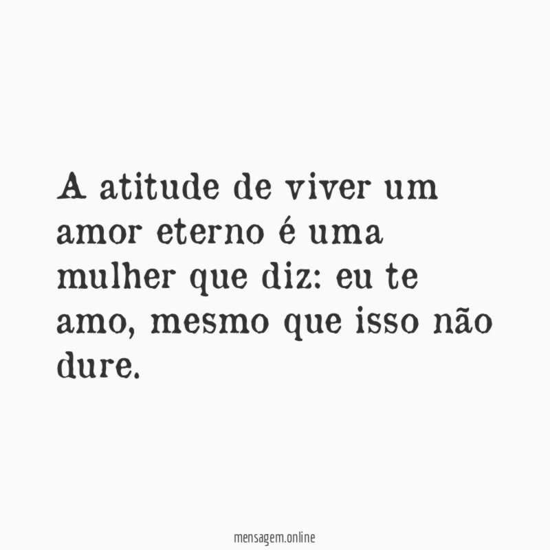 A atitude de viver um amor eterno é uma mulher que diz
