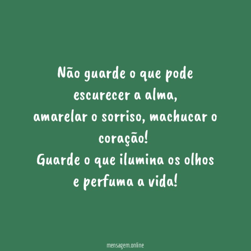 Não guarde o que pode escurecer a alma