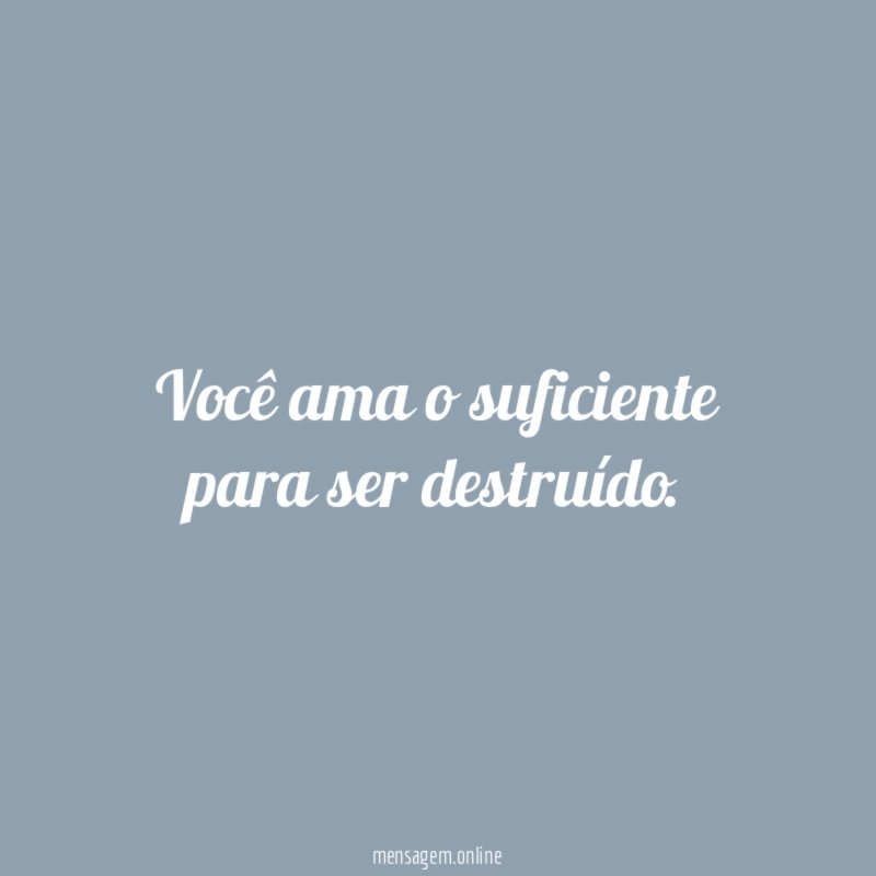 Você ama o suficiente para ser destruído