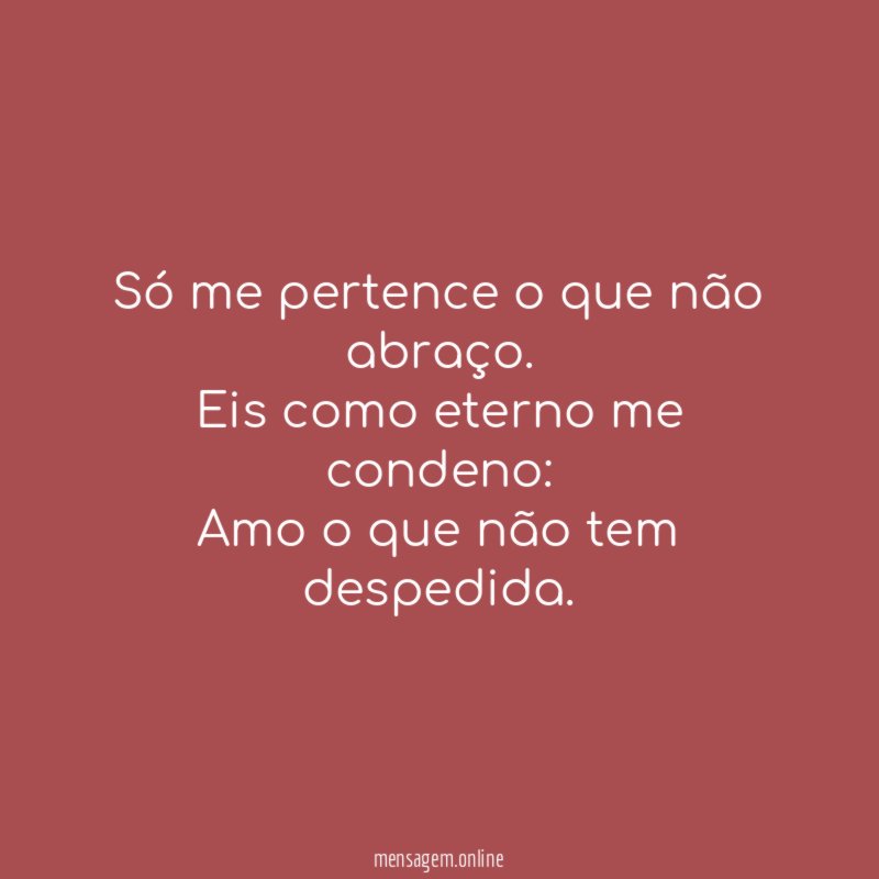 Só me pertence o que não abraço