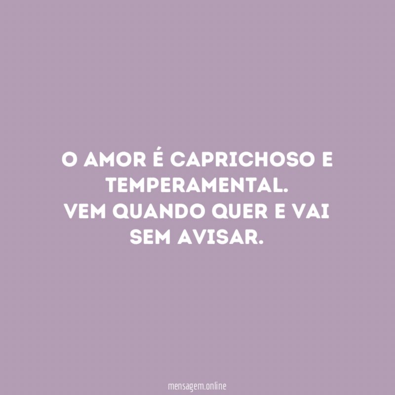 O amor é caprichoso e temperamental