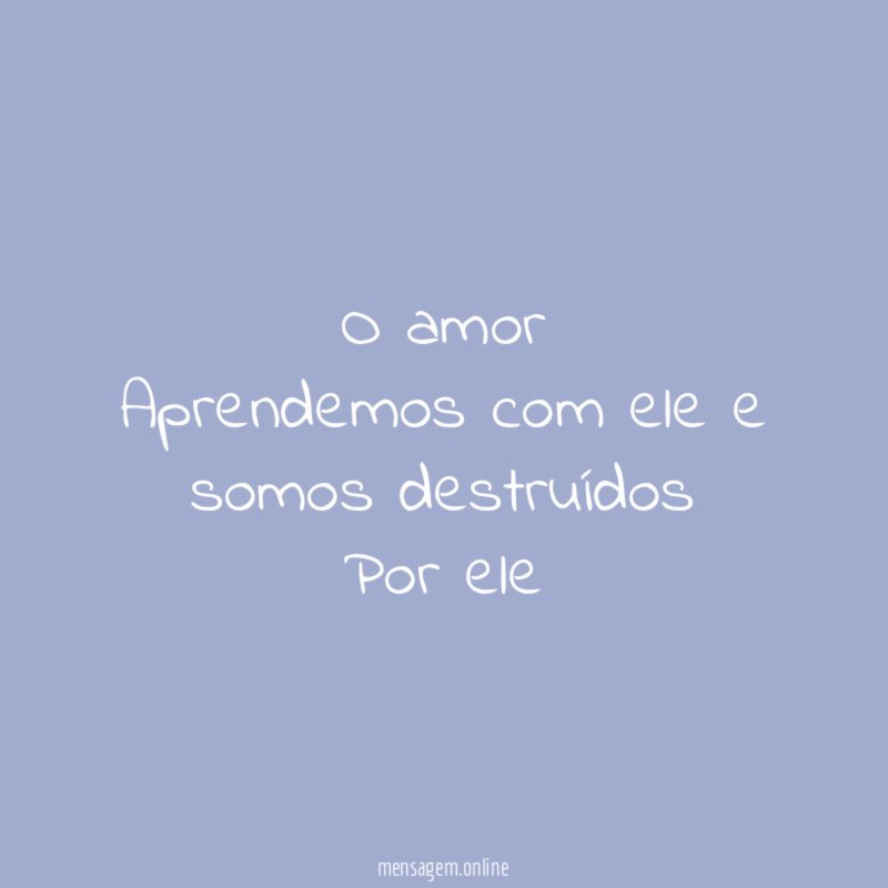 O amor Aprendemos com ele e somos destruídos Por ele