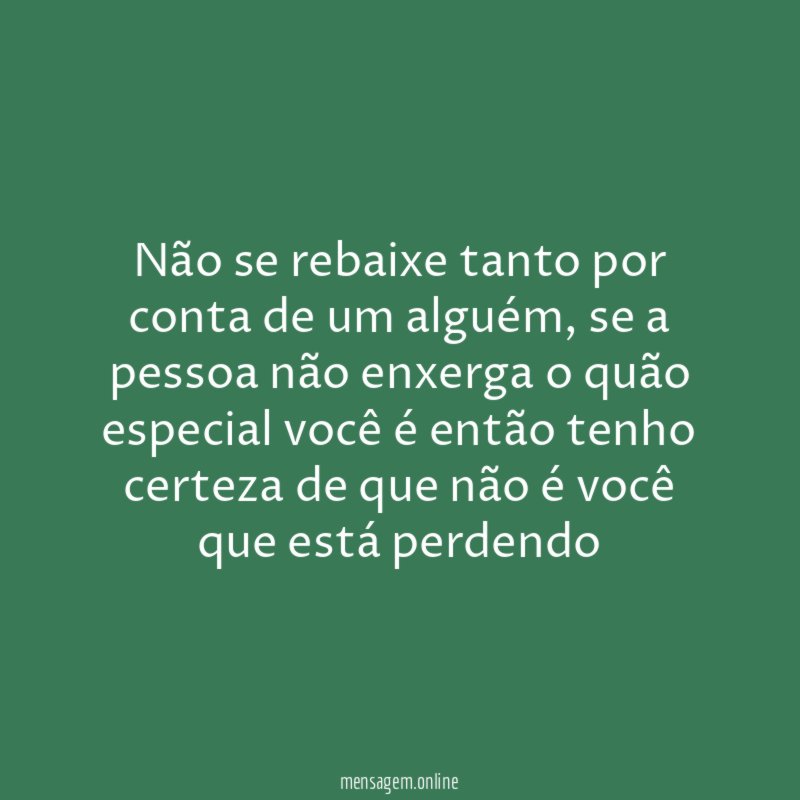 Não se rebaixe tanto por conta de um alguém