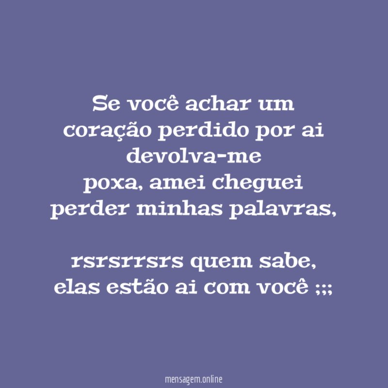 se você achar um coração perdido por ai devolva-me poxa