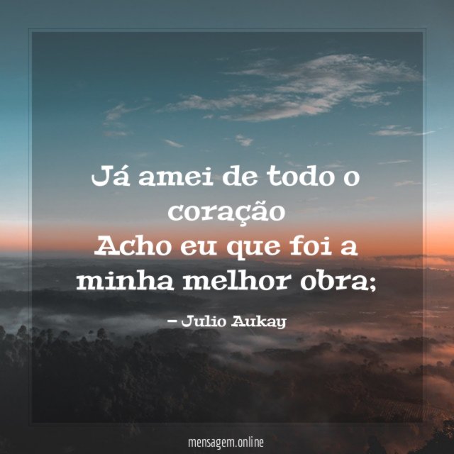Já amei de todo o coração Acho eu que