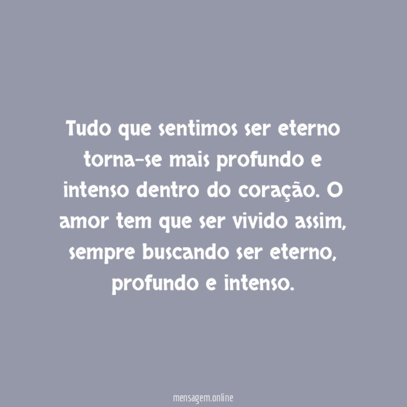 Tudo que sentimos ser eterno torna-se mais profundo