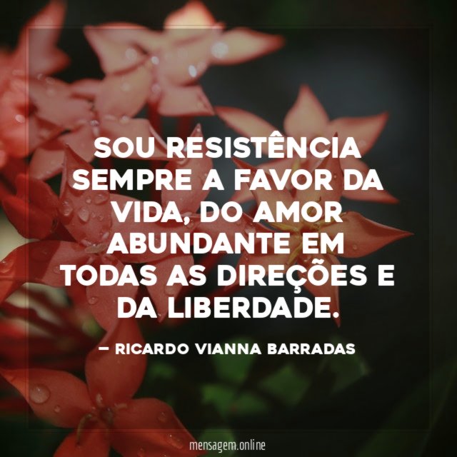 Sou resistência sempre a favor da vida