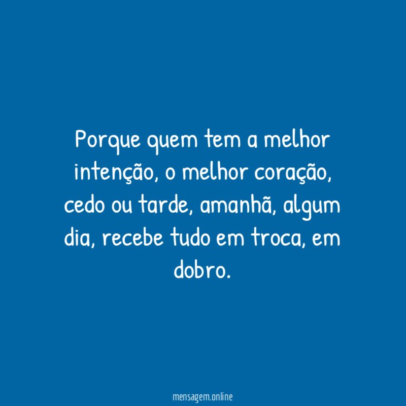 Porque quem tem a melhor intenção