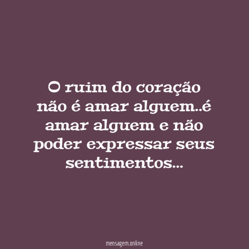 O ruim do coração não é amar alguem