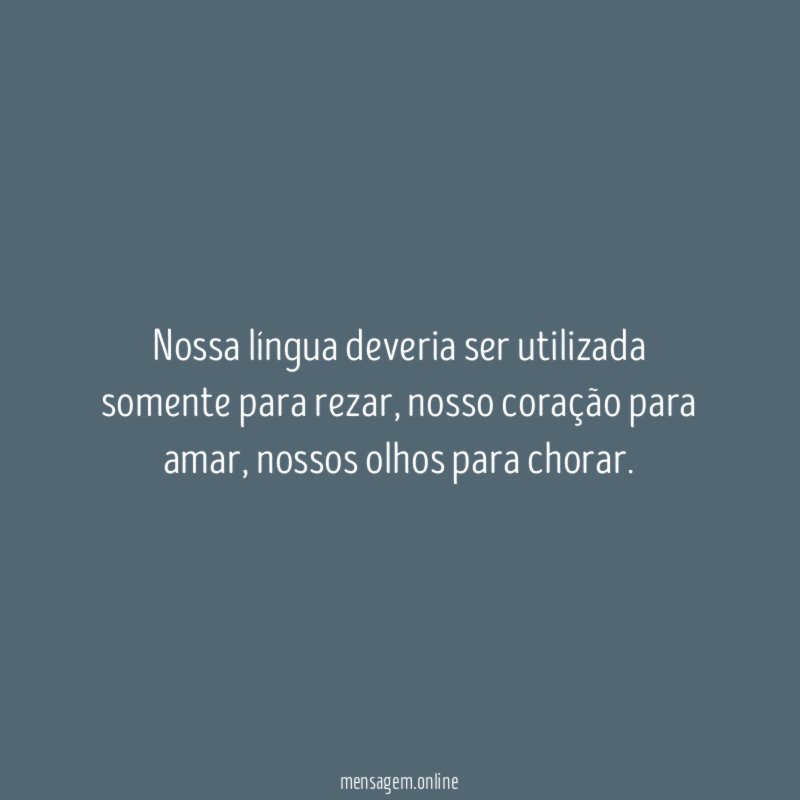 Nossa língua deveria ser utilizada somente para rezar
