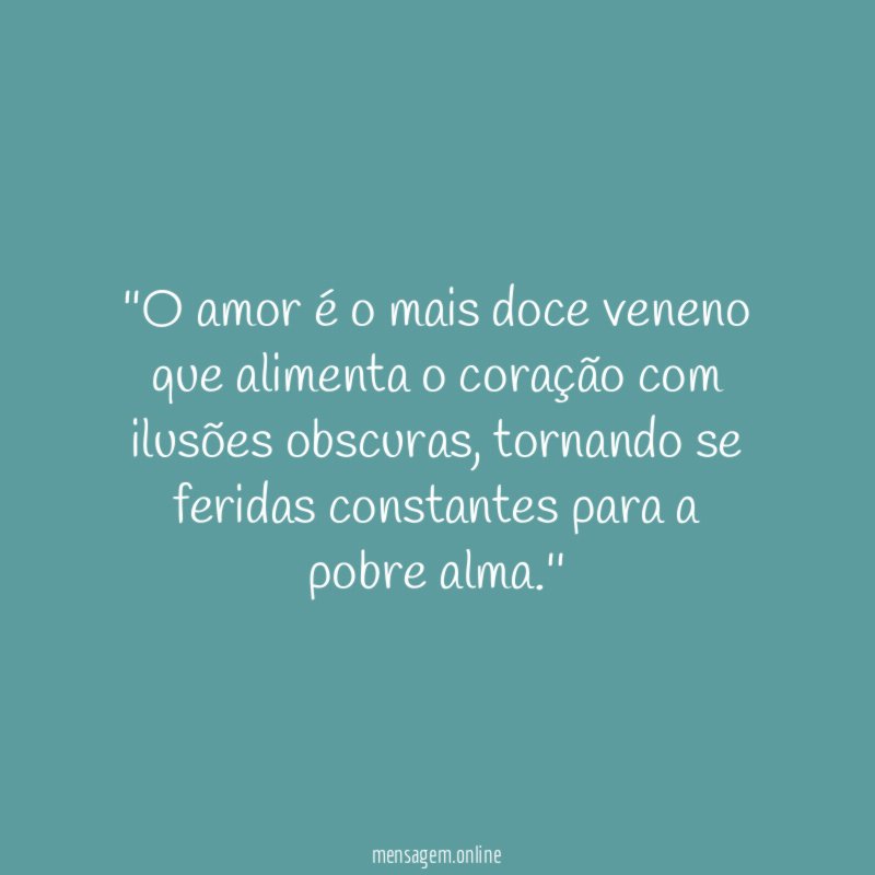 'O amor é o mais doce veneno que