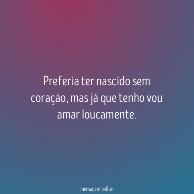 Preferia ter nascido sem coração