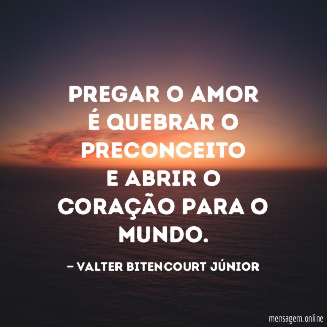 Pregar o amor É quebrar o preconceito E abrir