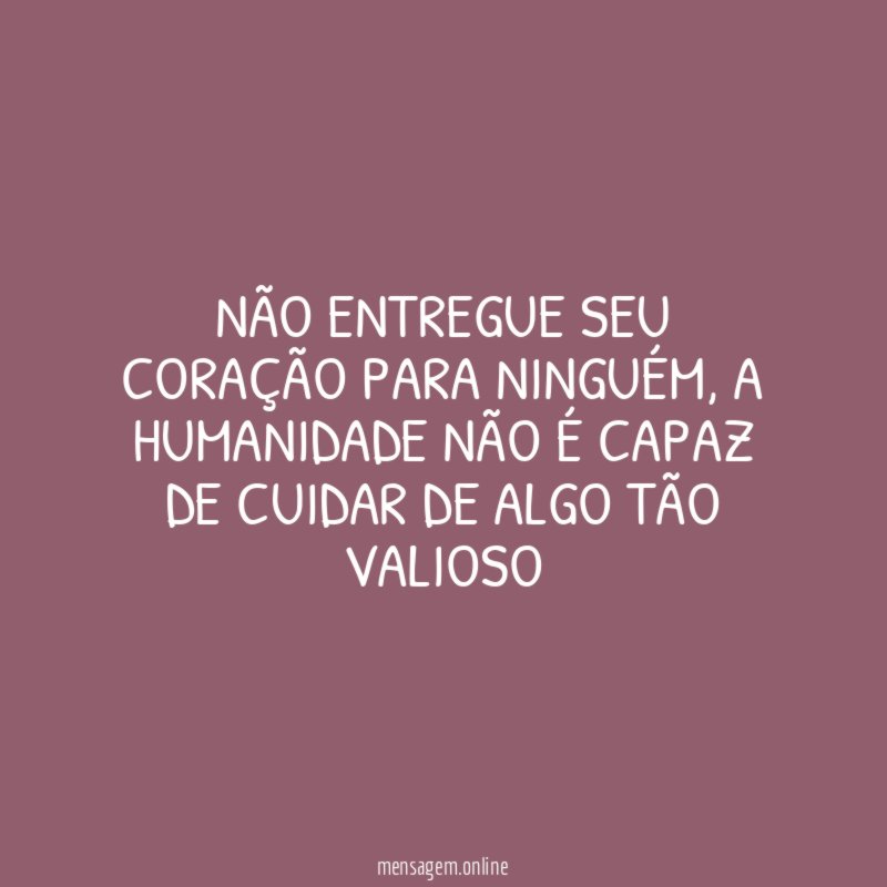 Não entregue seu coração para ninguém