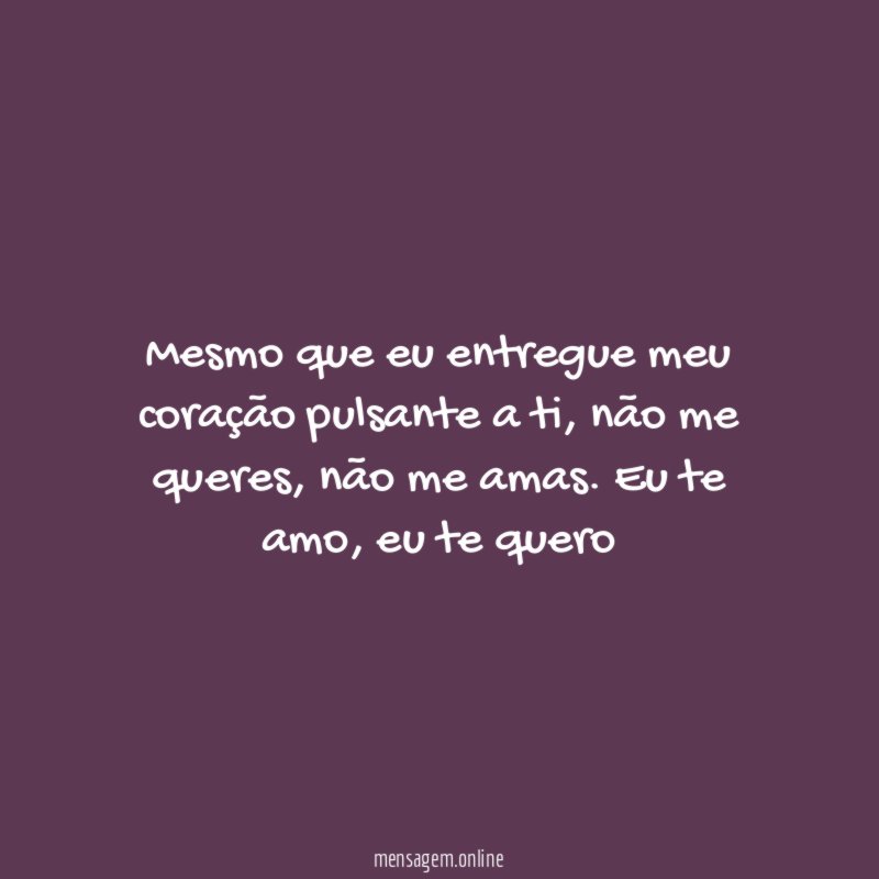 Mesmo que eu entregue meu coração pulsante a ti
