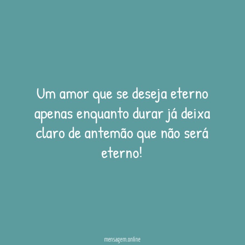 Um amor que se deseja eterno apenas enquanto
