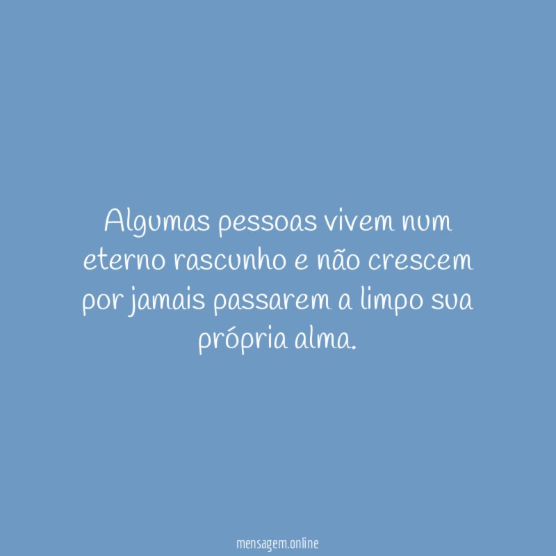 Algumas pessoas vivem num eterno rascunho e não