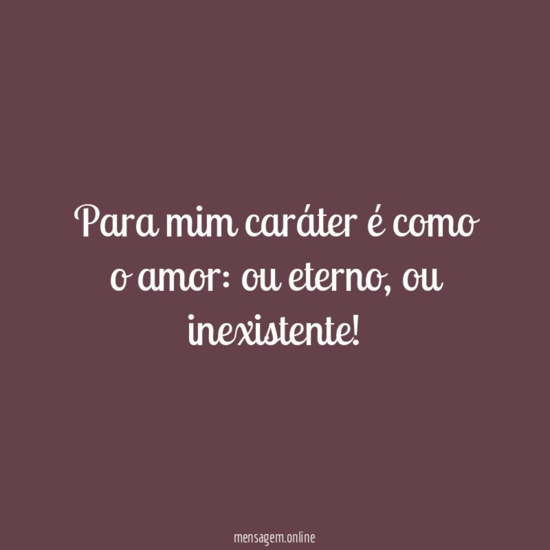Para mim caráter é como o amor