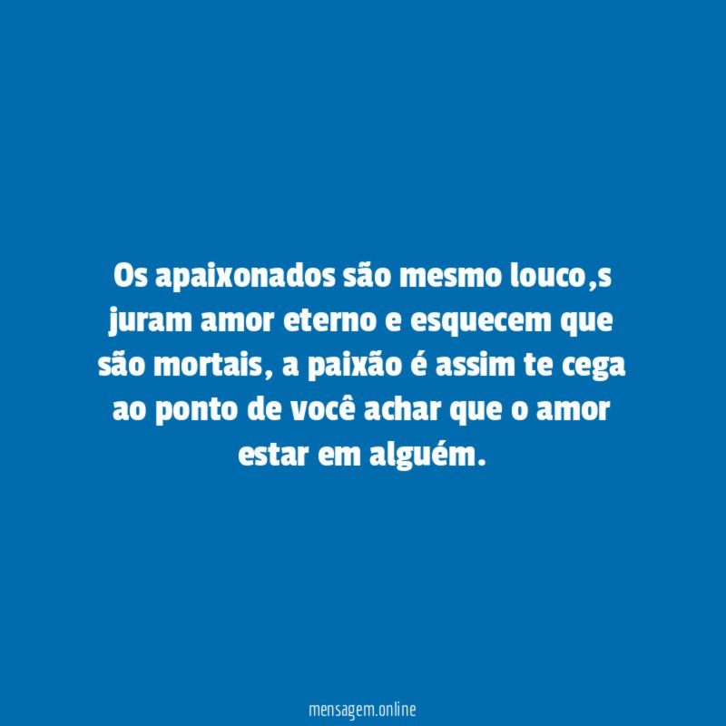 Os apaixonados são mesmo louco