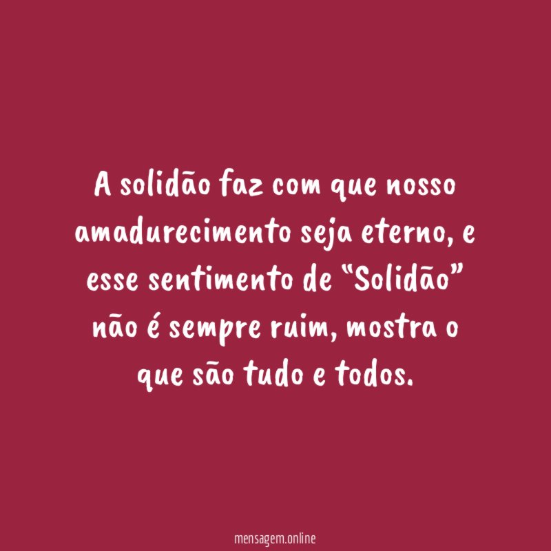 A solidão faz com que nosso amadurecimento seja eterno