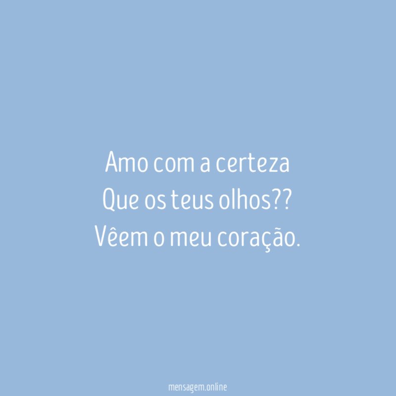 Amo com a certeza Que os teus olhos?? Vêem