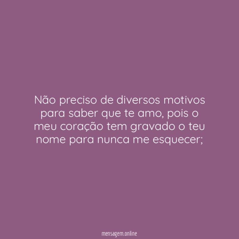 Não preciso de diversos motivos para saber que te amo