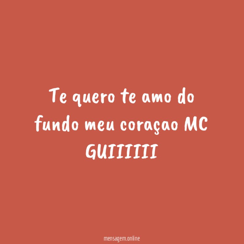 te quero te amo do fundo meu coraçao MC GUIIIIII
