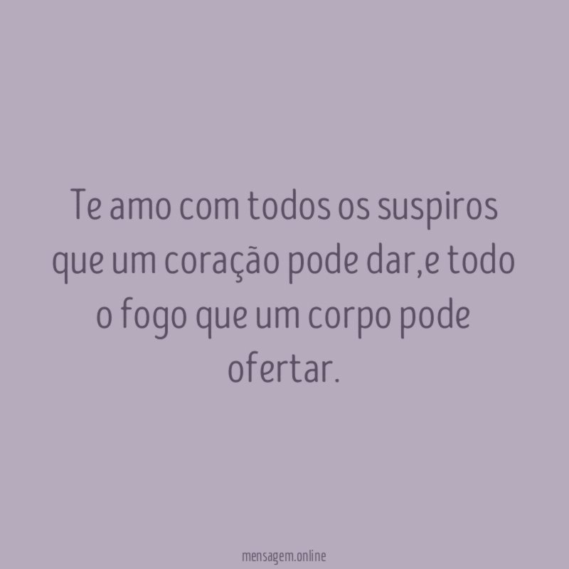 Te amo com todos os suspiros que um coração pode dar
