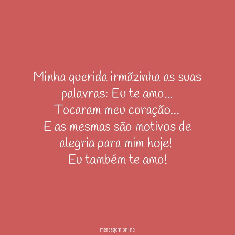 Minha querida irmãzinha as suas palavras: Eu te amo…
Tocaram meu coração…
E as mesmas são motivos de alegria para mim hoje!