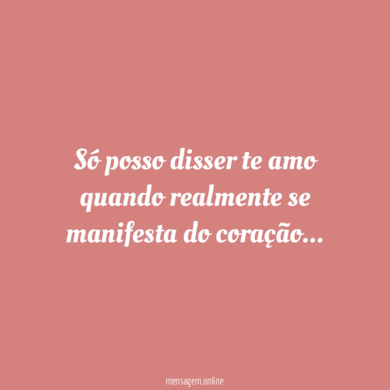 Só posso disser te amo quando realmente se manifesta do coração