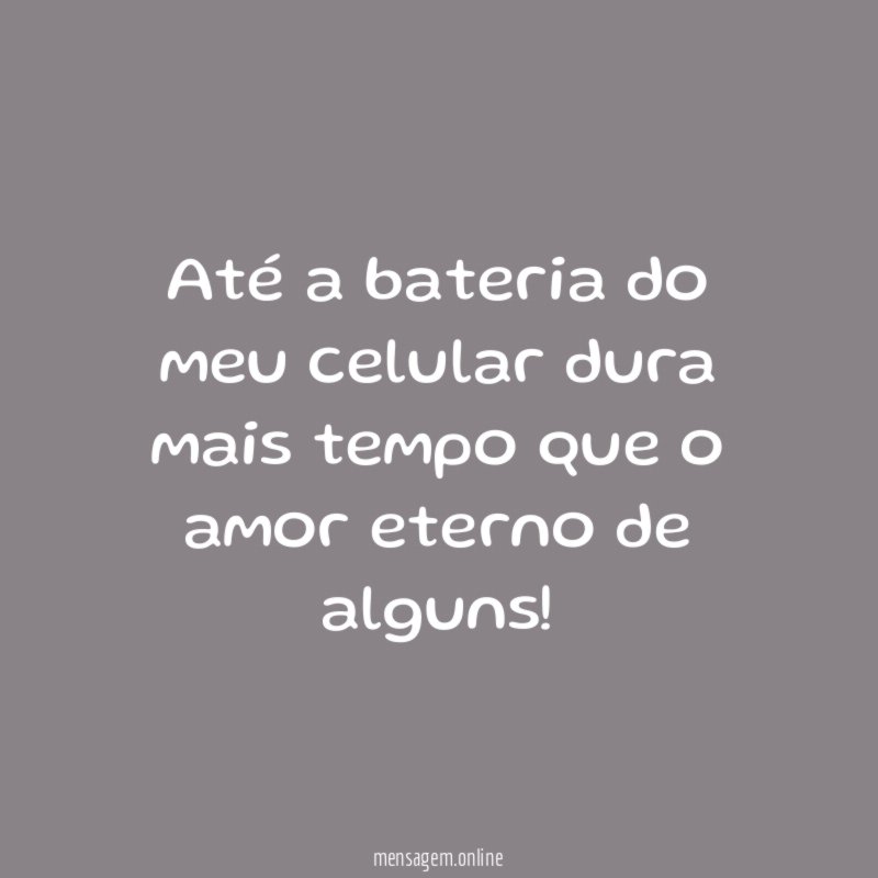Até a bateria do meu celular dura mais