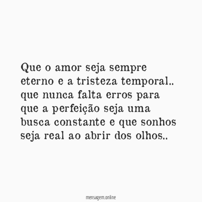 Que o amor seja sempre eterno e a tristeza temporal